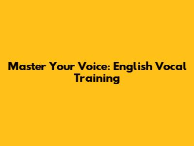 Master Your Voice: English Vocal Training