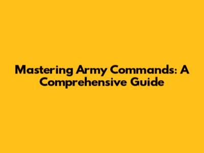 Mastering Army Commands: A Comprehensive Guide
