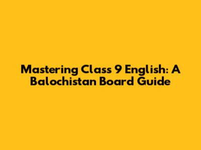 Mastering Class 9 English: A Balochistan Board Guide