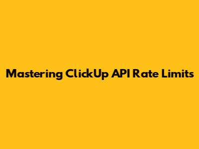 Mastering ClickUp API Rate Limits