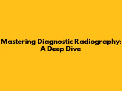 Mastering Diagnostic Radiography: A Deep Dive