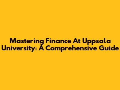 Mastering Finance At Uppsala University: A Comprehensive Guide