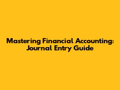 Mastering Financial Accounting: Journal Entry Guide