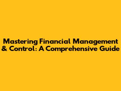 Mastering Financial Management & Control: A Comprehensive Guide