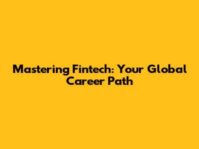 Mastering Fintech: Your Global Career Path