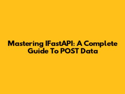 Mastering IFastAPI: A Complete Guide To POST Data