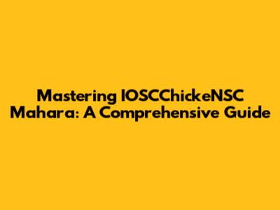 Mastering IOSCChickeNSC Mahara: A Comprehensive Guide