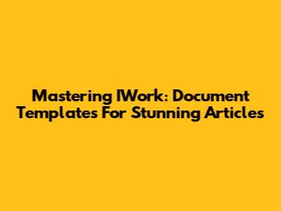 Mastering IWork: Document Templates For Stunning Articles