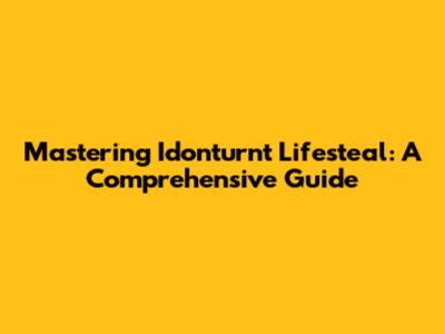 Mastering Idonturnt Lifesteal: A Comprehensive Guide