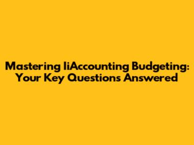 Mastering IiAccounting Budgeting: Your Key Questions Answered