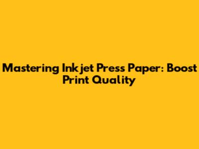 Mastering Inkjet Press Paper: Boost Print Quality