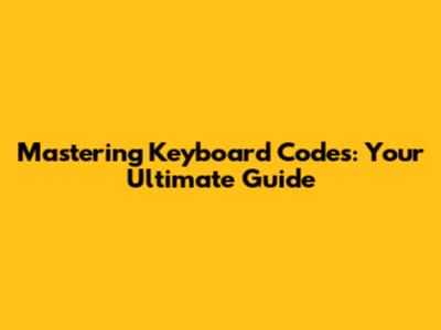 Mastering Keyboard Codes: Your Ultimate Guide