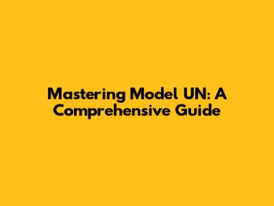 Mastering Model UN: A Comprehensive Guide