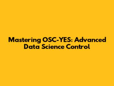 Mastering OSC-YES: Advanced Data Science Control