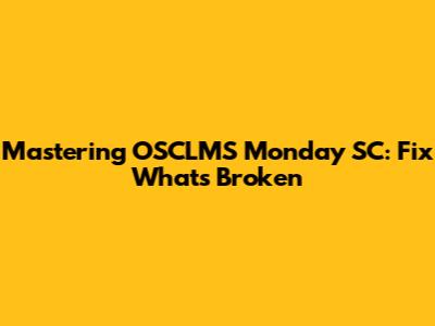 Mastering OSCLMS Monday SC: Fix What's Broken