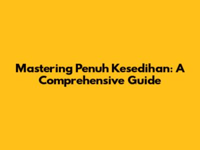 Mastering Penuh Kesedihan: A Comprehensive Guide