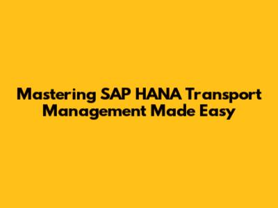 Mastering SAP HANA Transport Management Made Easy