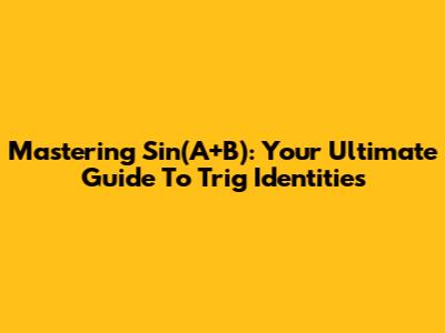 Mastering Sin(A+B): Your Ultimate Guide To Trig Identities