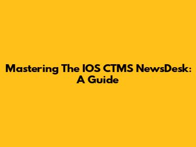 Mastering The IOS CTMS NewsDesk: A Guide