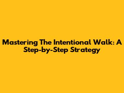 Mastering The Intentional Walk: A Step-by-Step Strategy