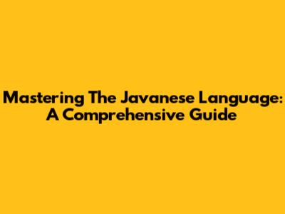 Mastering The Javanese Language: A Comprehensive Guide
