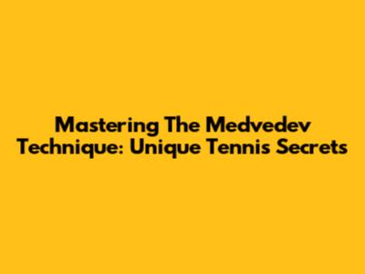 Mastering The Medvedev Technique: Unique Tennis Secrets