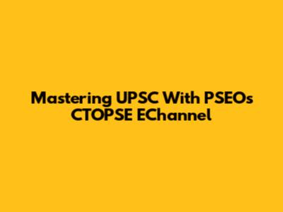 Mastering UPSC With PSEOs CTOPSE EChannel