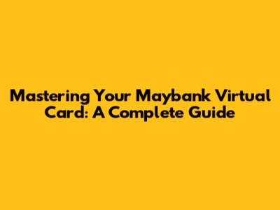 Mastering Your Maybank Virtual Card: A Complete Guide