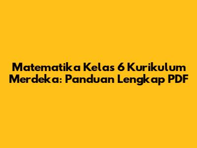 Matematika Kelas 6 Kurikulum Merdeka: Panduan Lengkap PDF