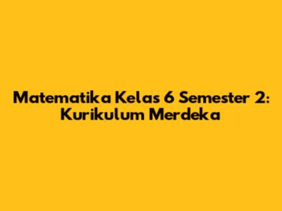 Matematika Kelas 6 Semester 2: Kurikulum Merdeka