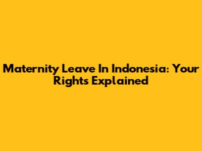 Maternity Leave In Indonesia: Your Rights Explained