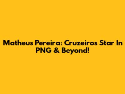 Matheus Pereira: Cruzeiro's Star In PNG & Beyond!