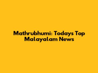 Mathrubhumi: Today's Top Malayalam News