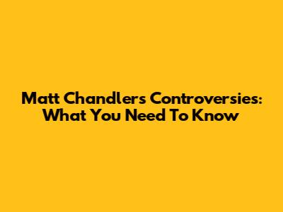 Matt Chandler's Controversies: What You Need To Know