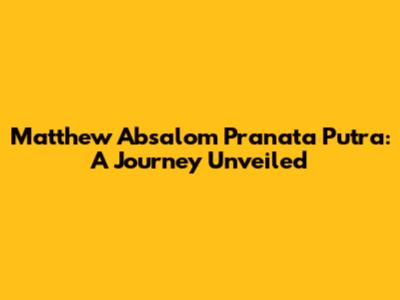 Matthew Absalom Pranata Putra: A Journey Unveiled