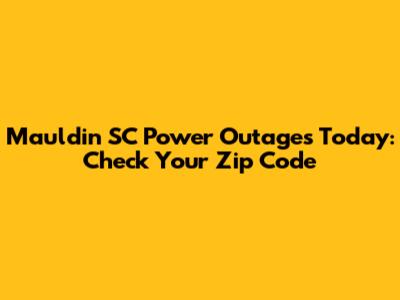 Mauldin SC Power Outages Today: Check Your Zip Code