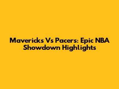 Mavericks Vs Pacers: Epic NBA Showdown Highlights