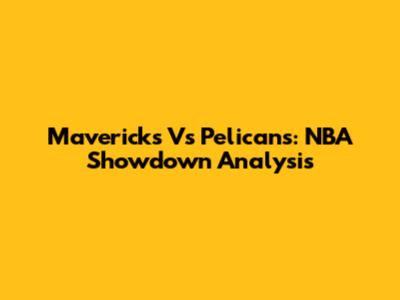 Mavericks Vs Pelicans: NBA Showdown Analysis