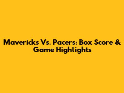 Mavericks Vs. Pacers: Box Score & Game Highlights