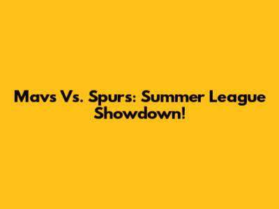 Mavs Vs. Spurs: Summer League Showdown!