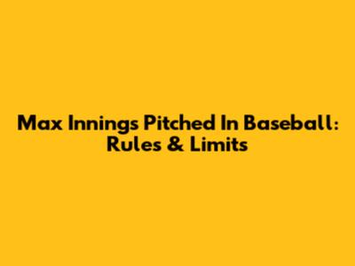 Max Innings Pitched In Baseball: Rules & Limits