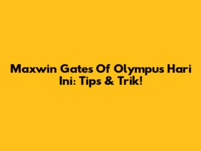 Maxwin Gates Of Olympus Hari Ini: Tips & Trik!