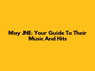May JNE: Your Guide To Their Music And Hits