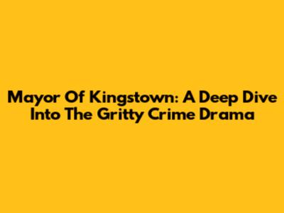 Mayor Of Kingstown: A Deep Dive Into The Gritty Crime Drama