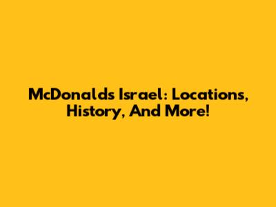 McDonald's Israel: Locations, History, And More!