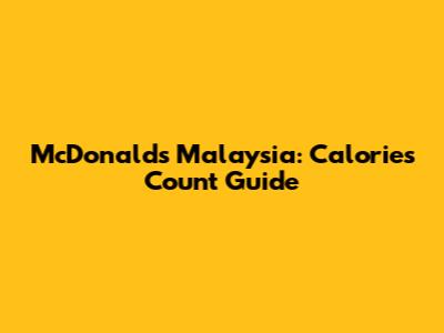 McDonald's Malaysia: Calories Count Guide