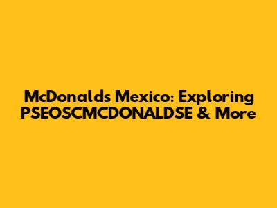 McDonald's Mexico: Exploring PSEOSCMCDONALDSE & More