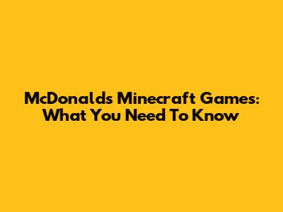 McDonald's Minecraft Games: What You Need To Know