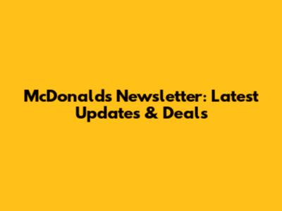 McDonald's Newsletter: Latest Updates & Deals