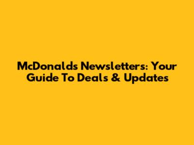 McDonald's Newsletters: Your Guide To Deals & Updates